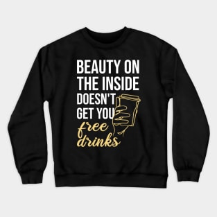 Beauty On The Inside Doesn't Get You Free Drinks Crewneck Sweatshirt